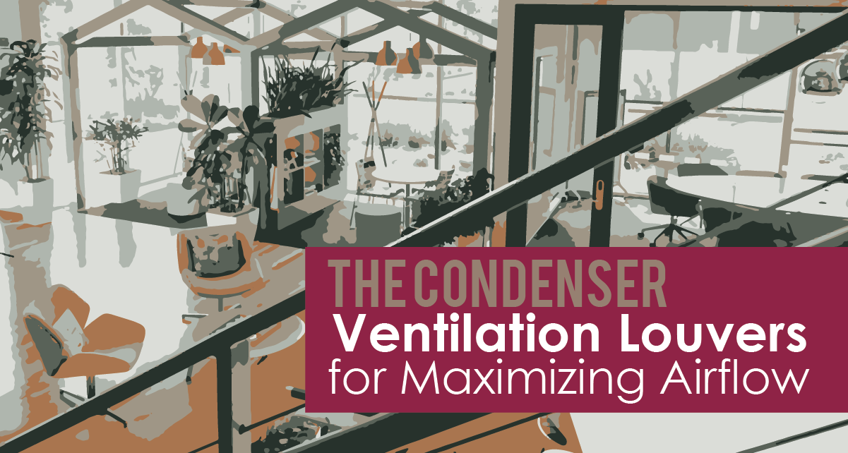 The Condenser - Ventilation Louvers for Maximizing Airflow