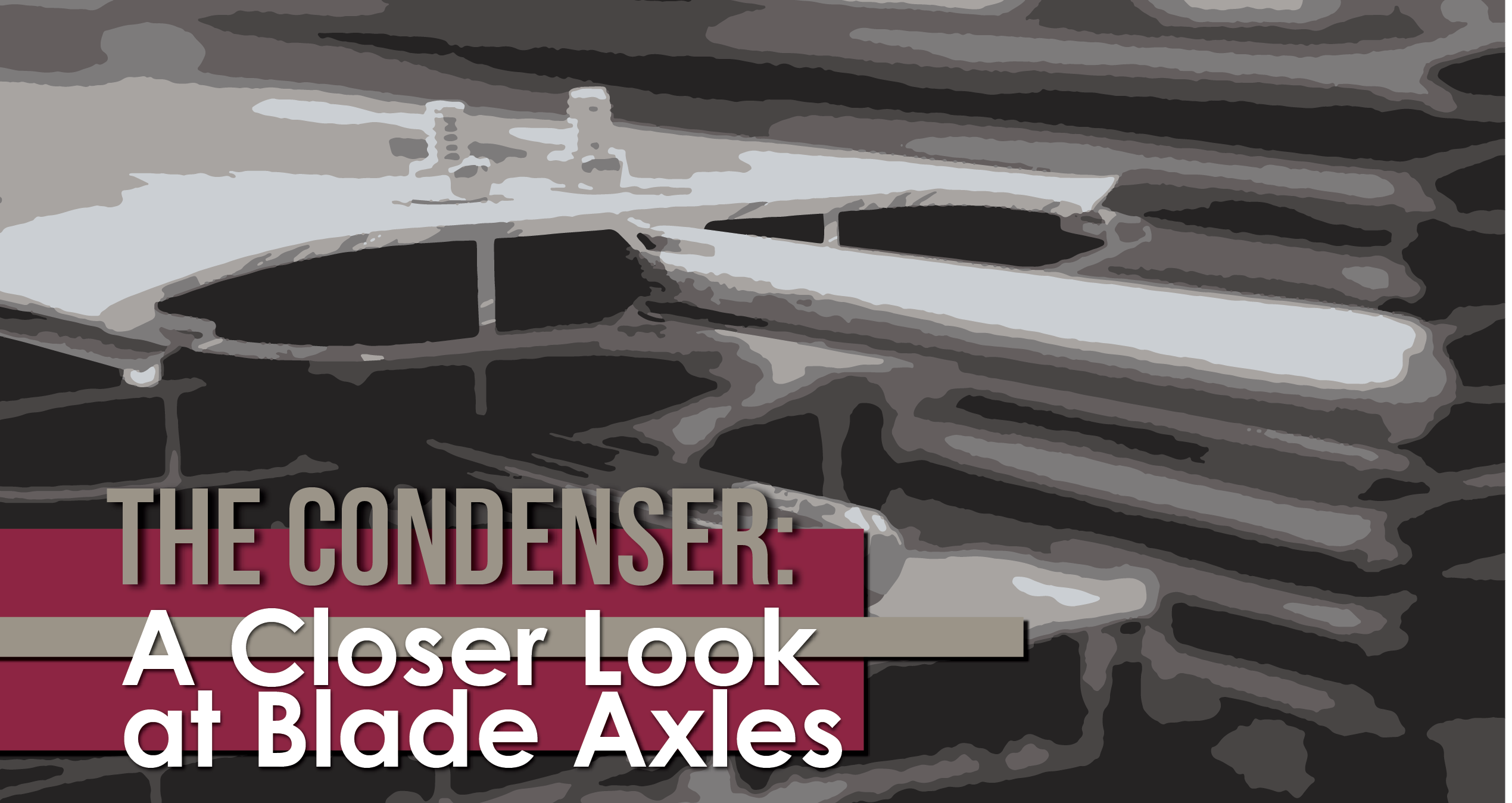 A Closer Look at Blade Axles