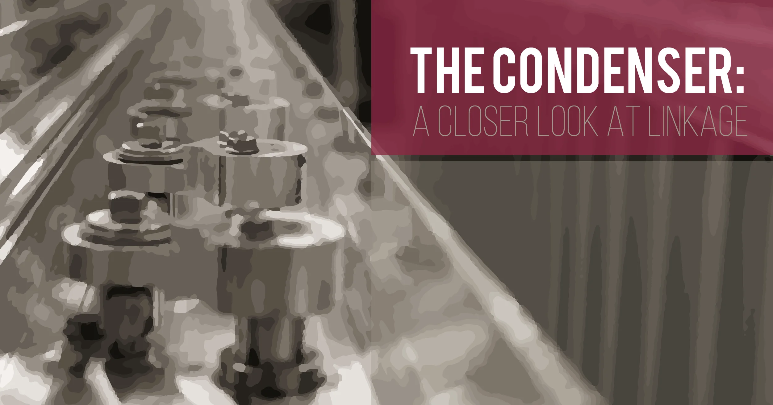 The Condenser - A Closer Look at Linkage