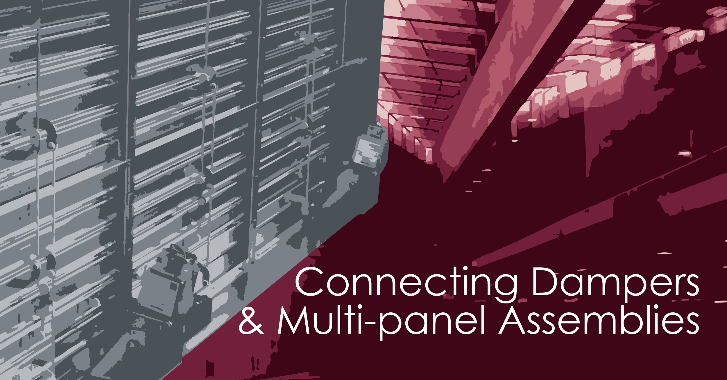 Connecting Dampers and Multi-panel Assemblies